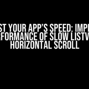 Boost Your App’s Speed: Improve Performance of Slow ListView Horizontal Scroll