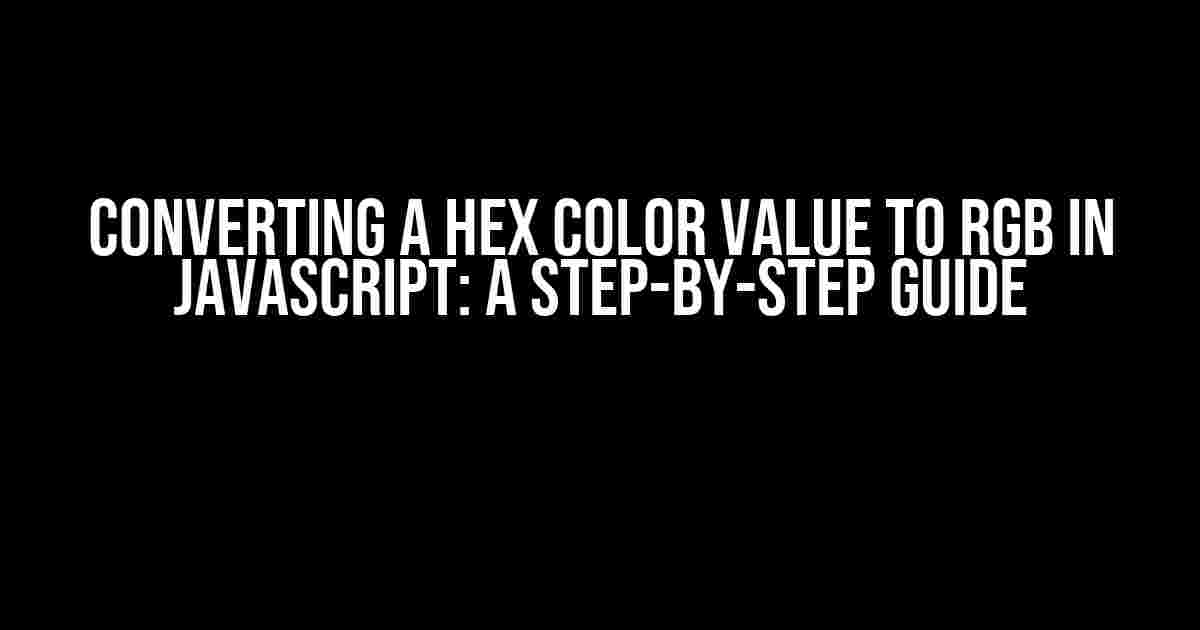 Converting a HEX color value to RGB in JavaScript: A Step-by-Step Guide