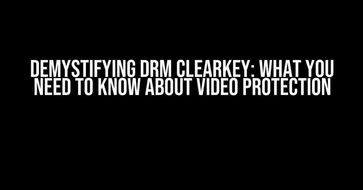 Demystifying DRM ClearKey: What You Need to Know About Video Protection