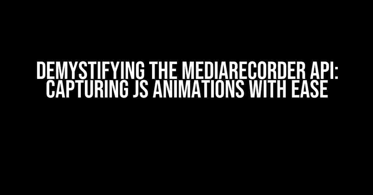 Demystifying the MediaRecorder API: Capturing JS Animations with Ease