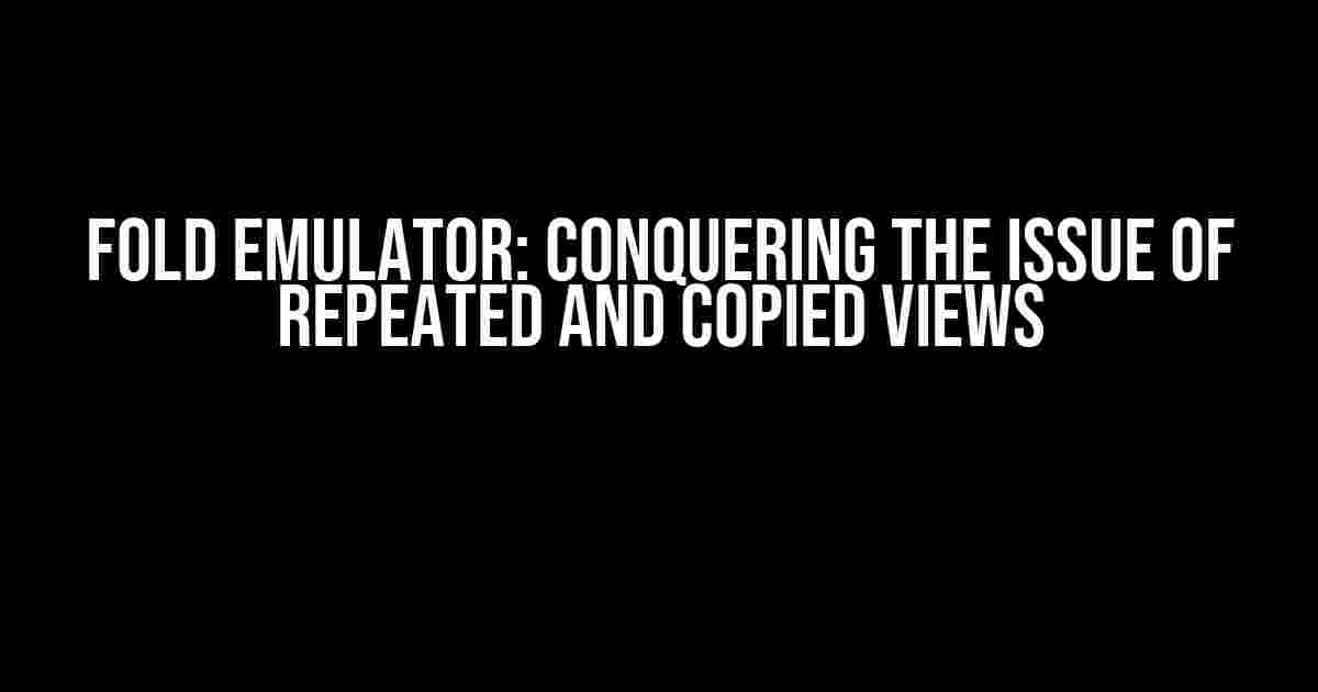 Fold Emulator: Conquering the Issue of Repeated and Copied Views