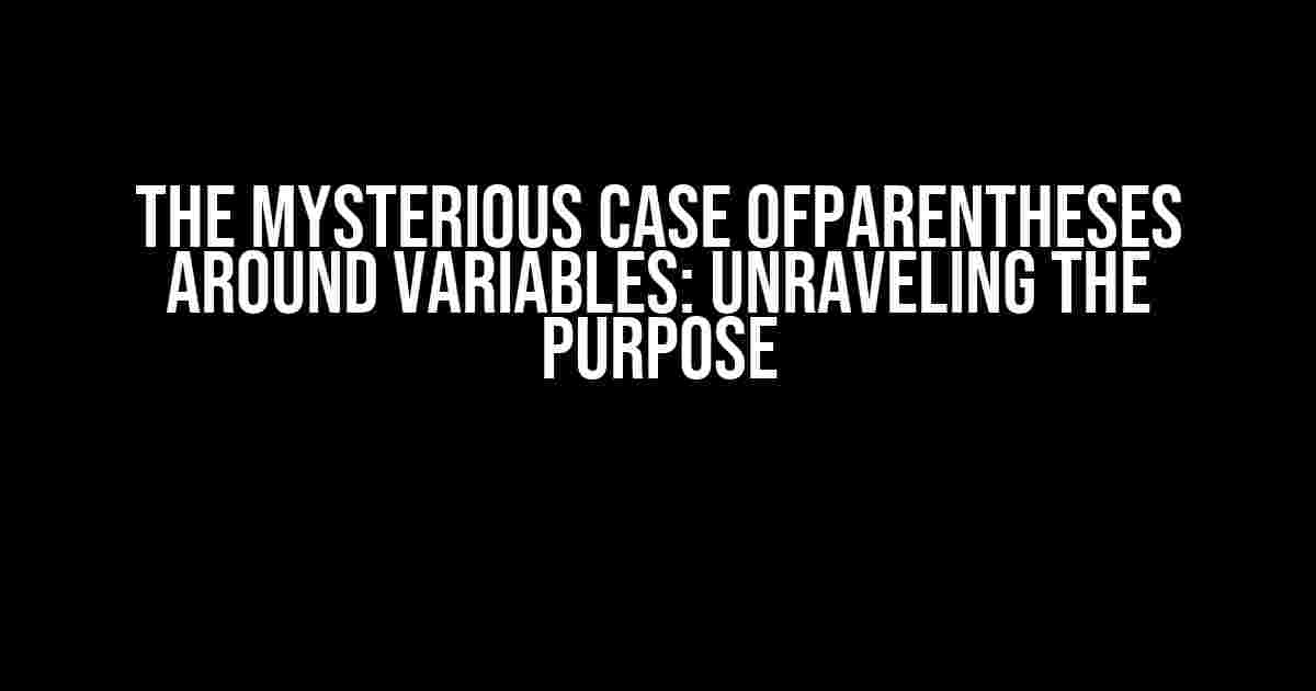 The Mysterious Case ofParentheses Around Variables: Unraveling the Purpose