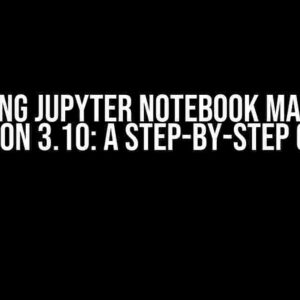 Unlocking Jupyter Notebook Magic with Python 3.10: A Step-by-Step Guide