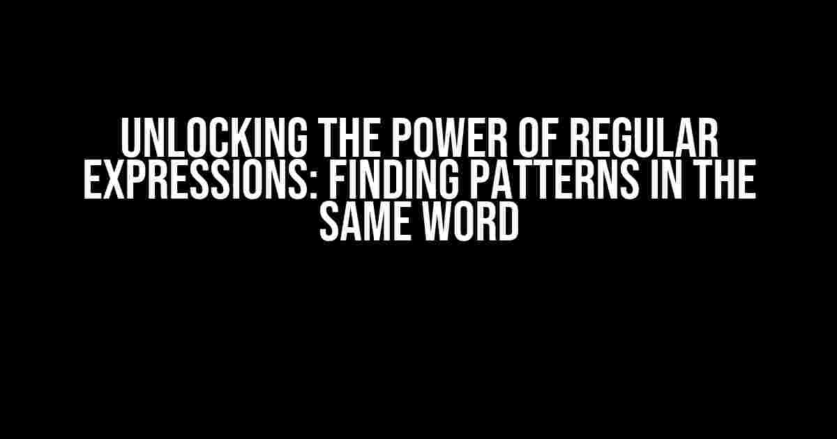 Unlocking the Power of Regular Expressions: Finding Patterns in the Same Word